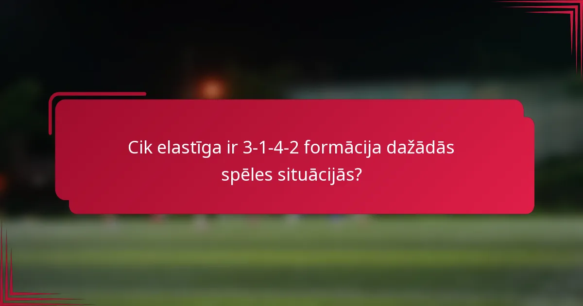 Cik elastīga ir 3-1-4-2 formācija dažādās spēles situācijās?
