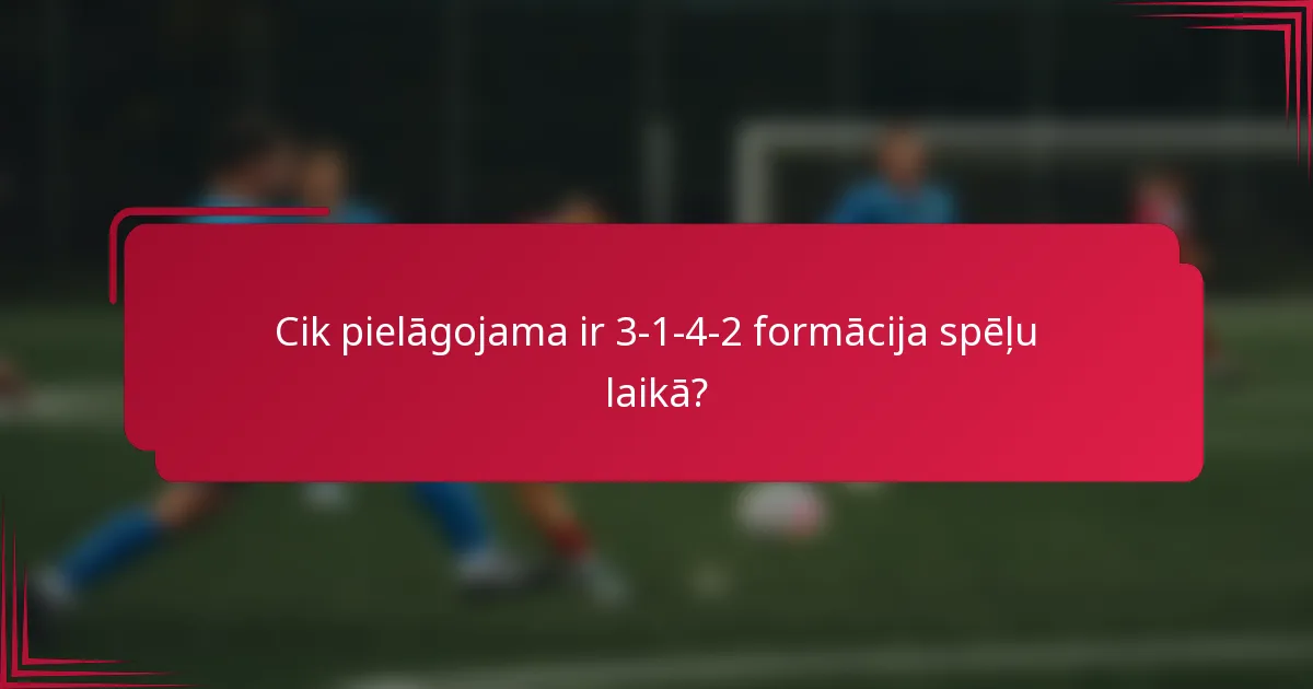 Cik pielāgojama ir 3-1-4-2 formācija spēļu laikā?