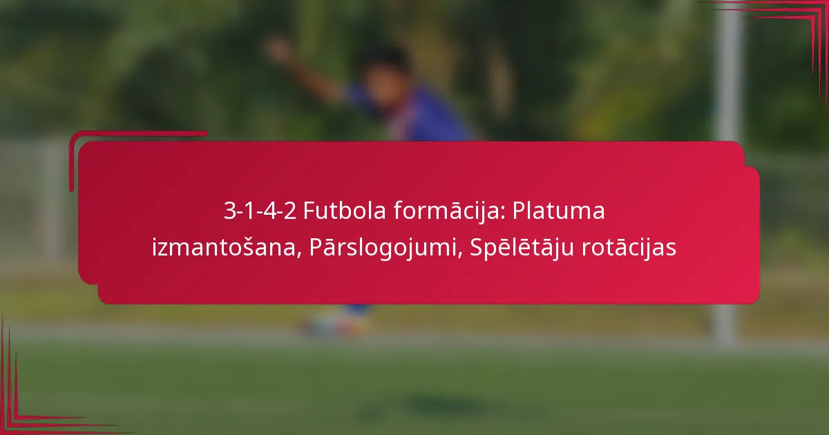 You are currently viewing 3-1-4-2 Futbola formācija: Platuma izmantošana, Pārslogojumi, Spēlētāju rotācijas
