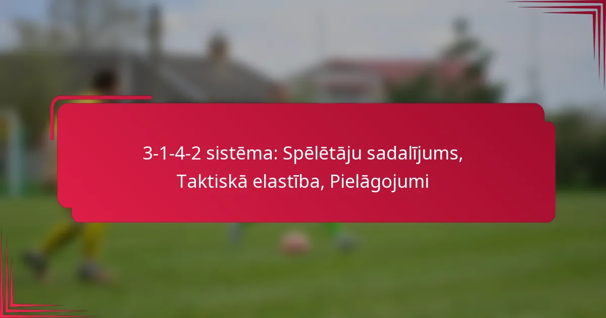 You are currently viewing 3-1-4-2 sistēma: Spēlētāju sadalījums, Taktiskā elastība, Pielāgojumi