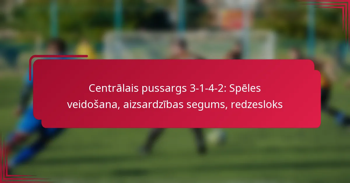 You are currently viewing Centrālais pussargs 3-1-4-2: Spēles veidošana, aizsardzības segums, redzesloks