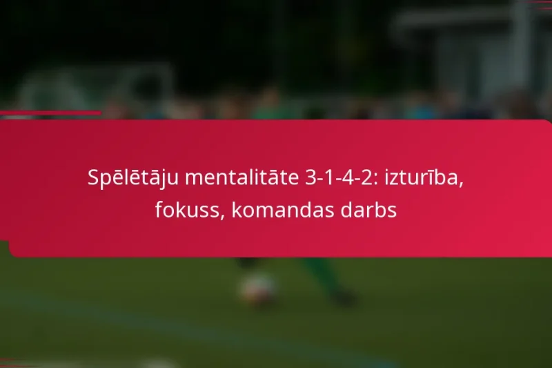 Spēlētāju mentalitāte 3-1-4-2: izturība, fokuss, komandas darbs