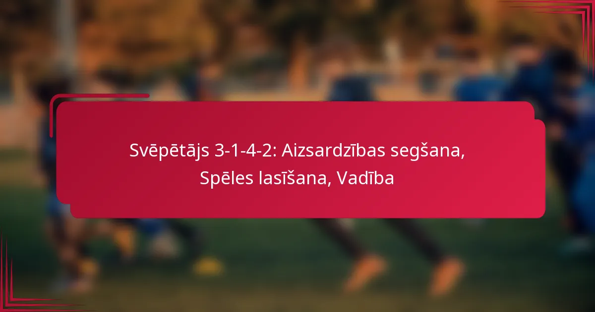 You are currently viewing Svēpētājs 3-1-4-2: Aizsardzības segšana, Spēles lasīšana, Vadība