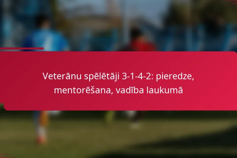 Veterānu spēlētāji 3-1-4-2: pieredze, mentorēšana, vadība laukumā