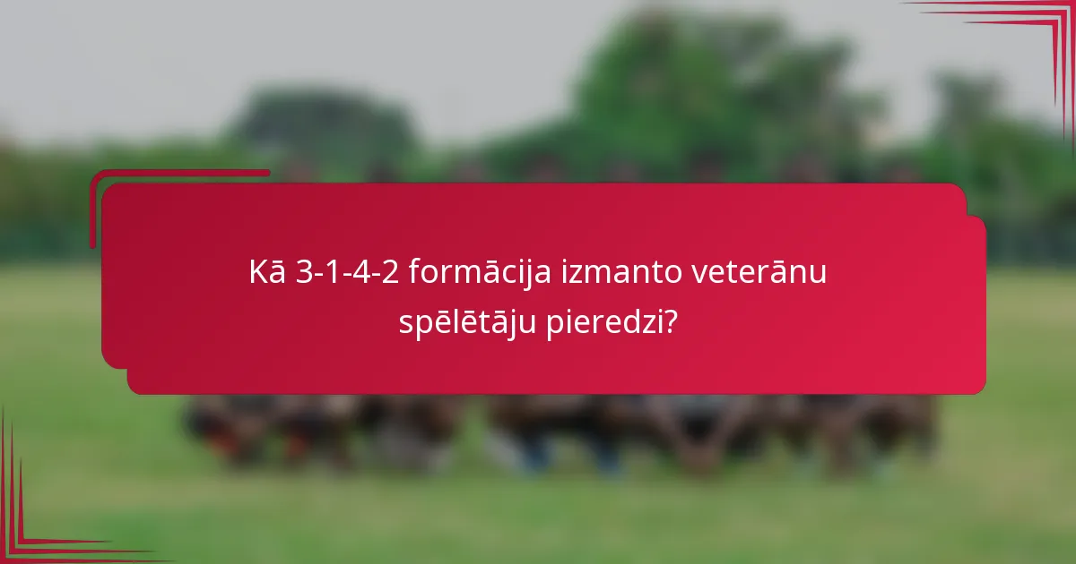 Kā 3-1-4-2 formācija izmanto veterānu spēlētāju pieredzi?
