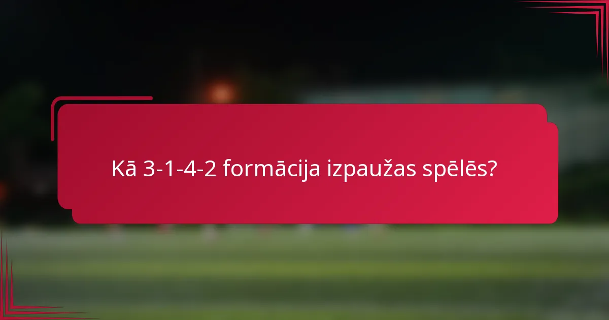 Kā 3-1-4-2 formācija izpaužas spēlēs?