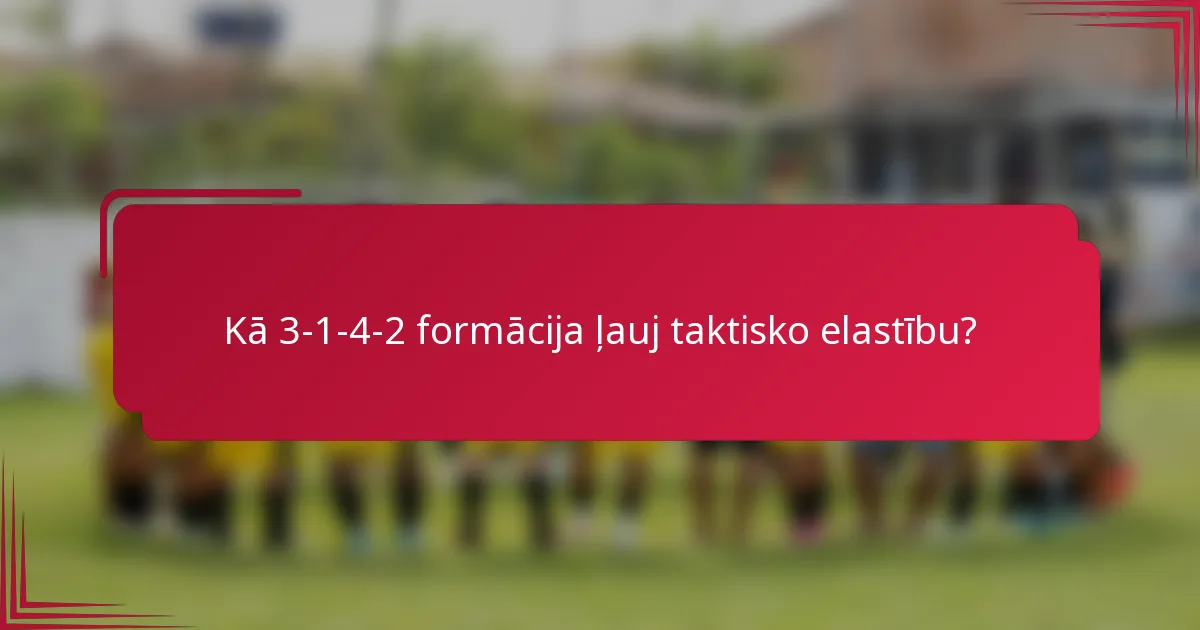 Kā 3-1-4-2 formācija ļauj taktisko elastību?