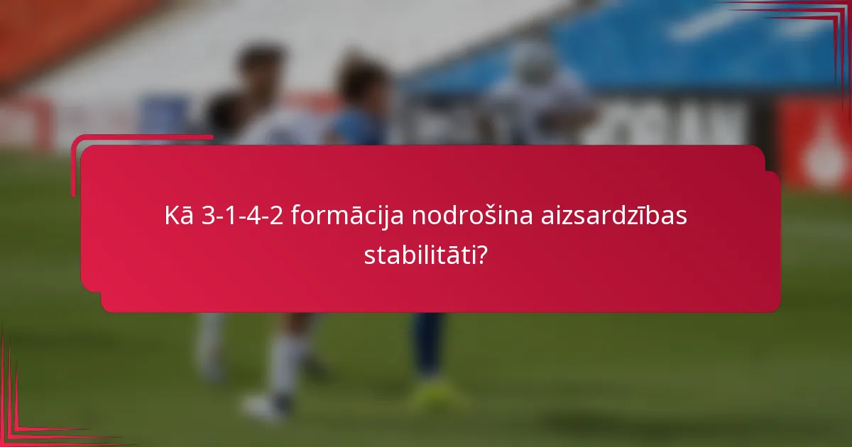 Kā 3-1-4-2 formācija nodrošina aizsardzības stabilitāti?