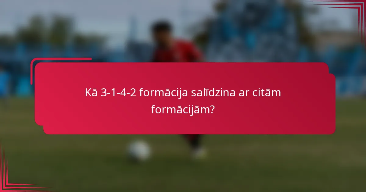 Kā 3-1-4-2 formācija salīdzina ar citām formācijām?