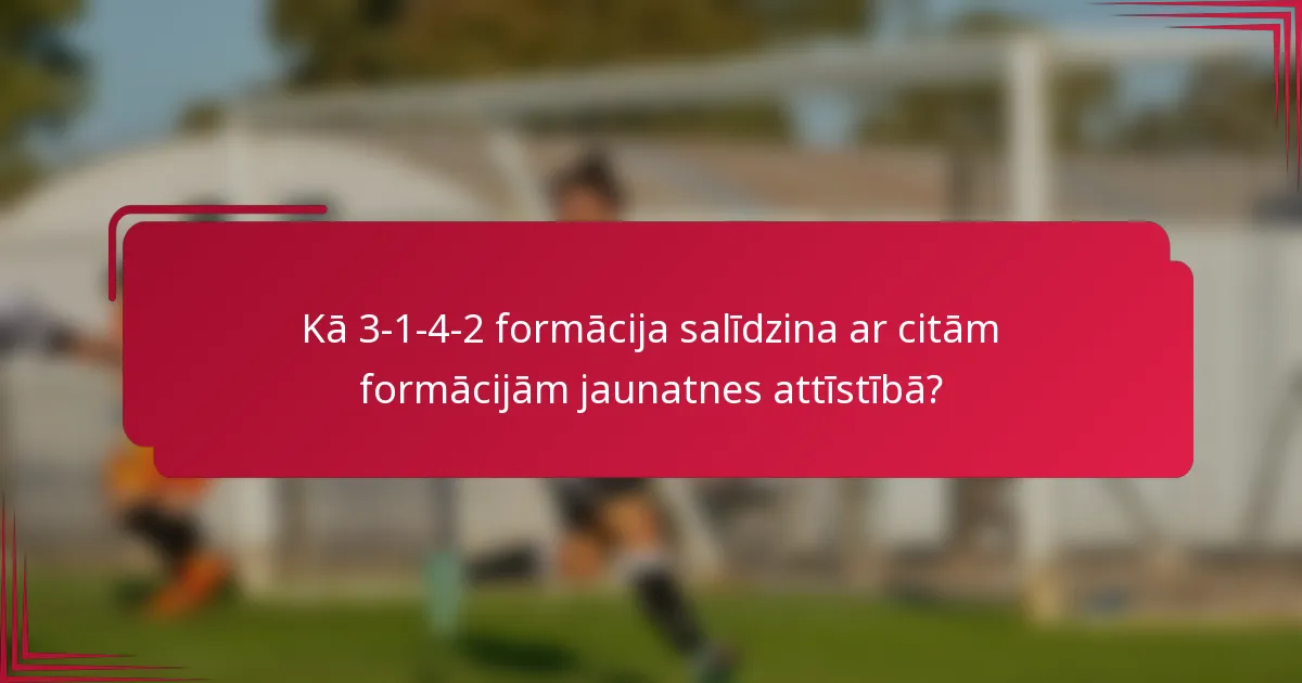 Kā 3-1-4-2 formācija salīdzina ar citām formācijām jaunatnes attīstībā?