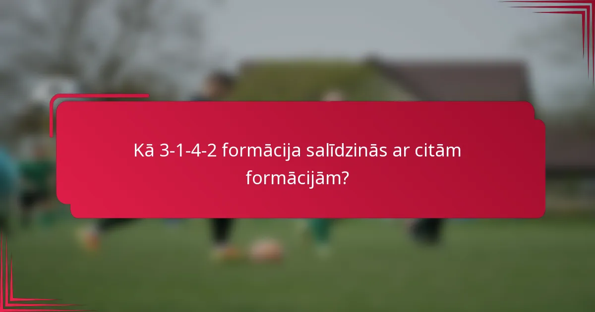 Kā 3-1-4-2 formācija salīdzinās ar citām formācijām?
