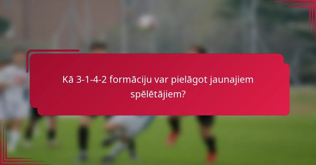 Kā 3-1-4-2 formāciju var pielāgot jaunajiem spēlētājiem?