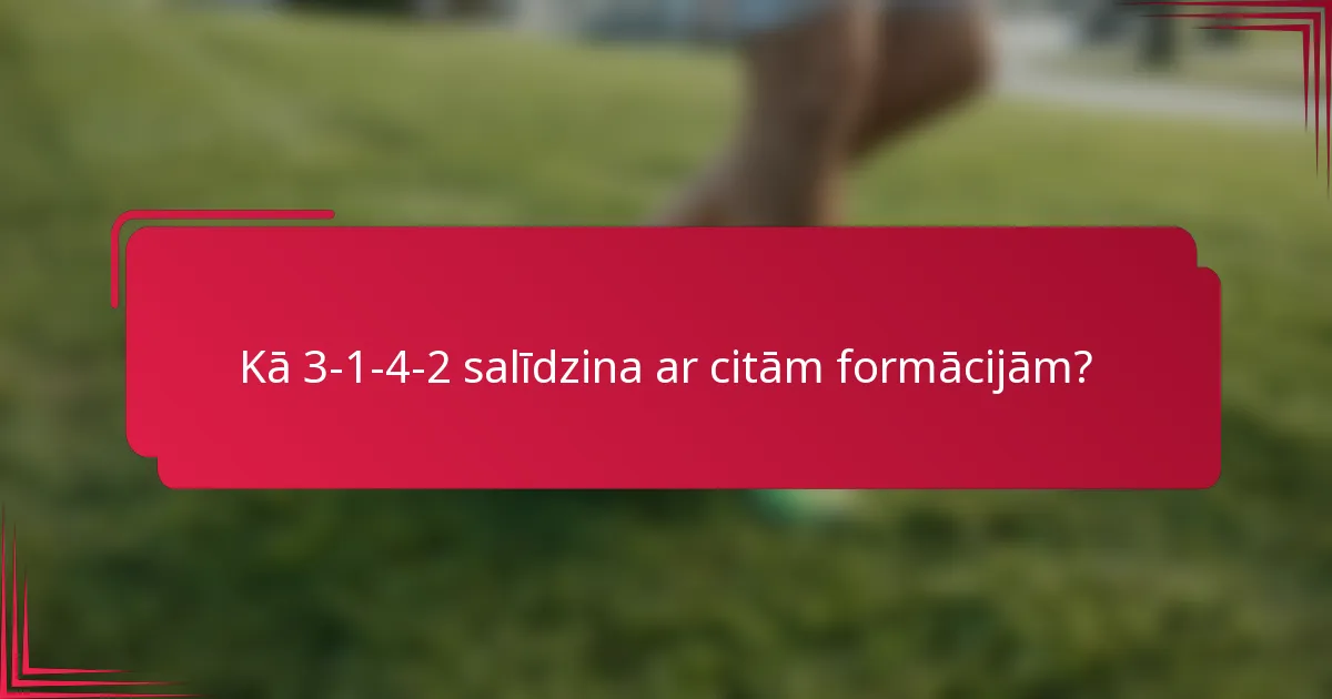 Kā 3-1-4-2 salīdzina ar citām formācijām?