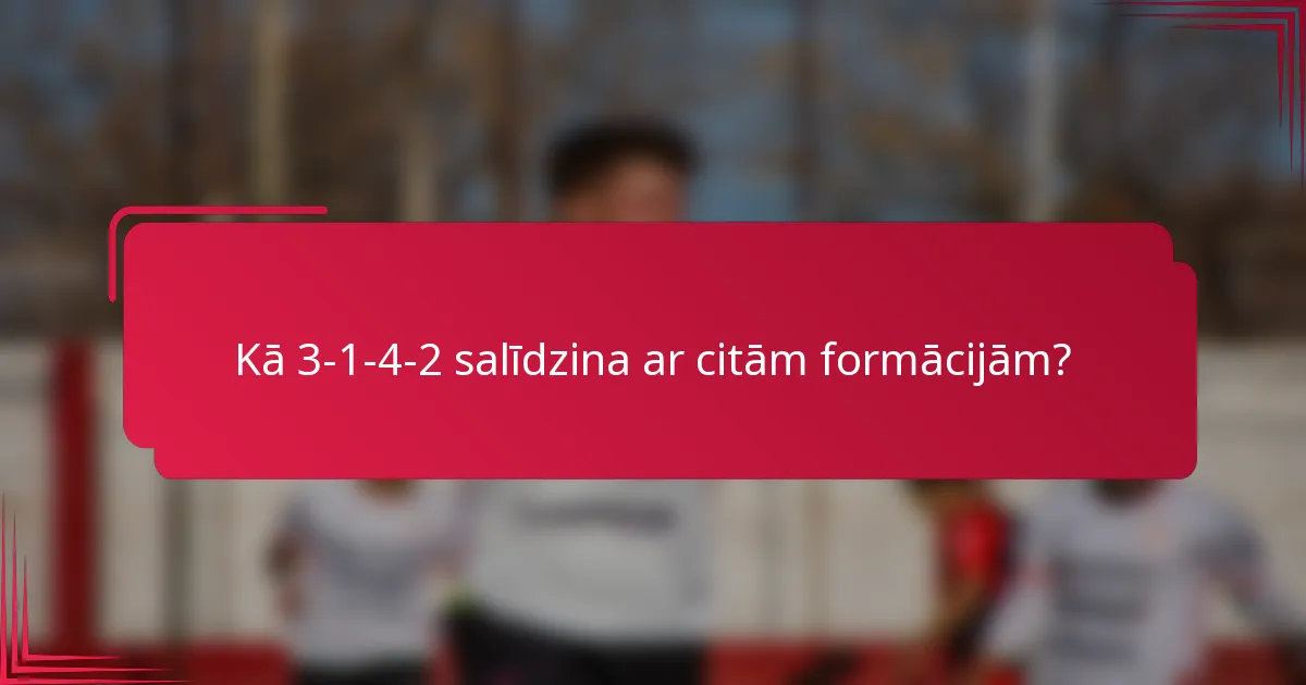 Kā 3-1-4-2 salīdzina ar citām formācijām?