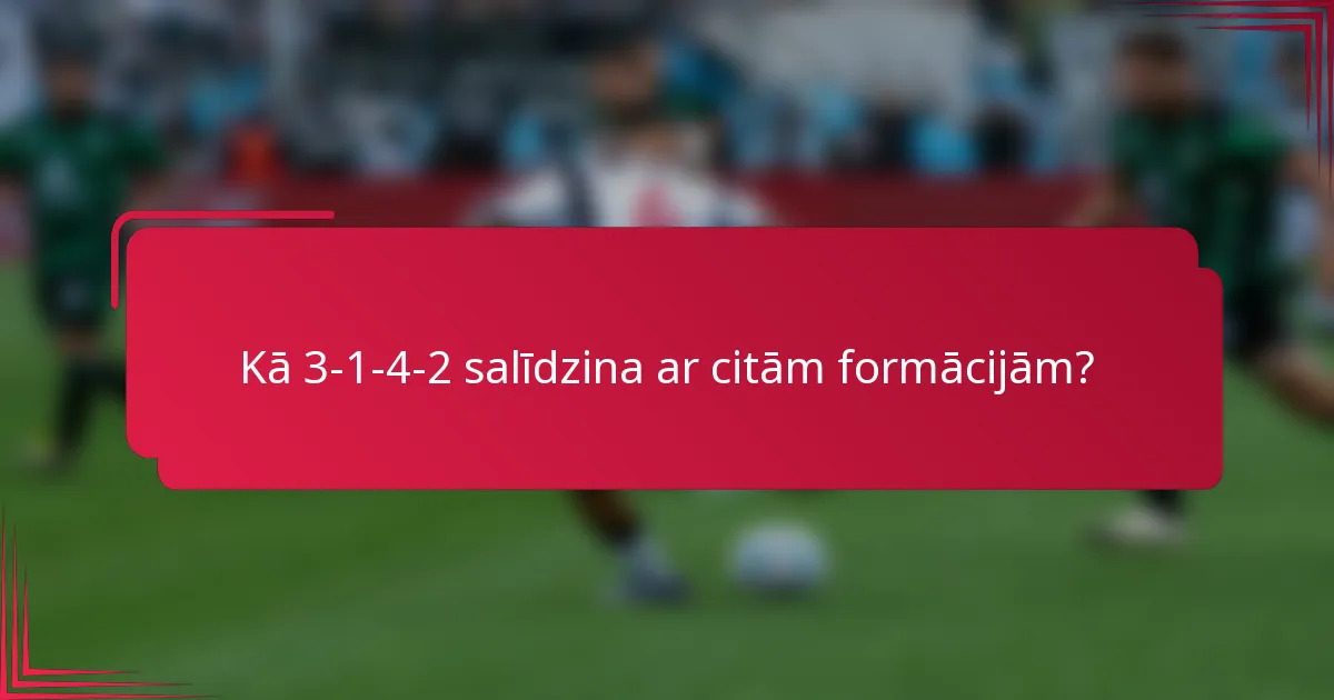 Kā 3-1-4-2 salīdzina ar citām formācijām?