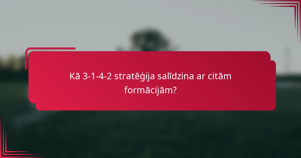 Kā 3-1-4-2 stratēģija salīdzina ar citām formācijām?