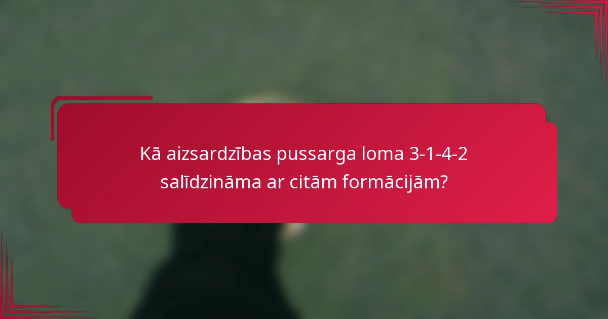 Kā aizsardzības pussarga loma 3-1-4-2 salīdzināma ar citām formācijām?