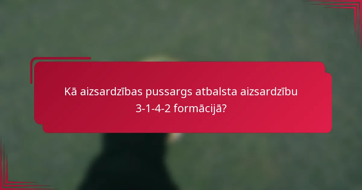 Kā aizsardzības pussargs atbalsta aizsardzību 3-1-4-2 formācijā?