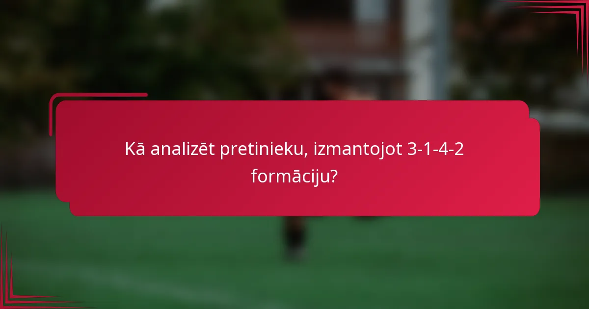 Kā analizēt pretinieku, izmantojot 3-1-4-2 formāciju?