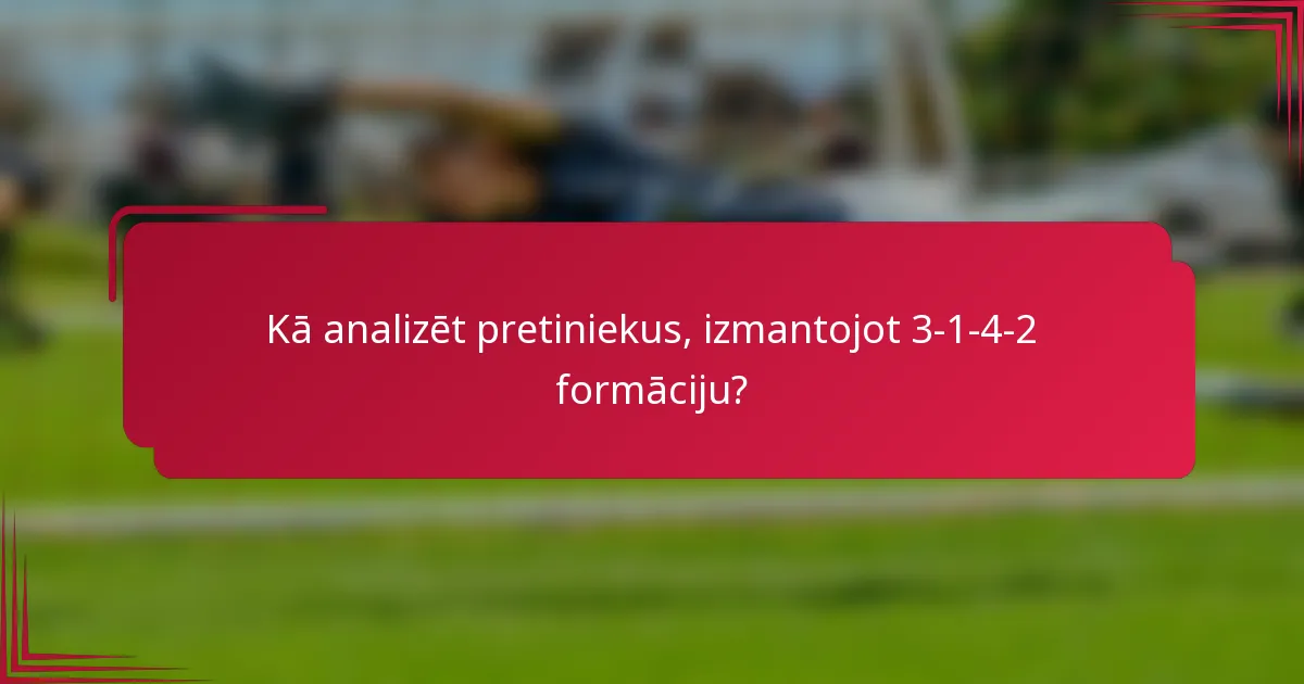 Kā analizēt pretiniekus, izmantojot 3-1-4-2 formāciju?