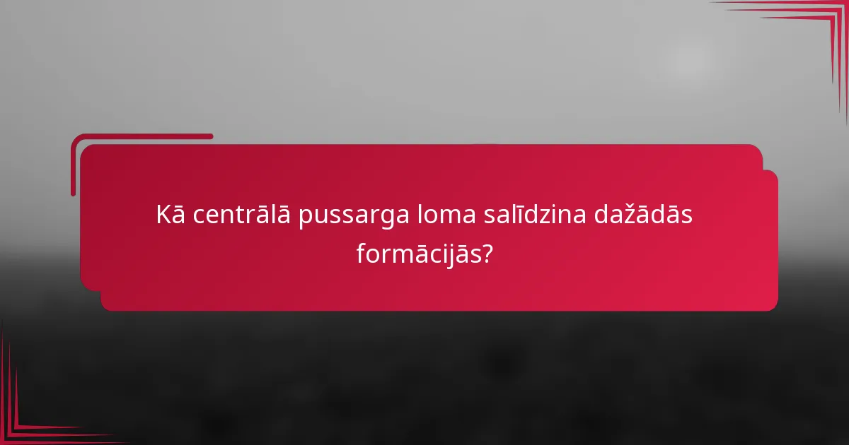 Kā centrālā pussarga loma salīdzina dažādās formācijās?