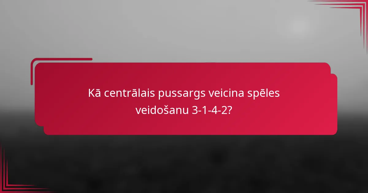 Kā centrālais pussargs veicina spēles veidošanu 3-1-4-2?