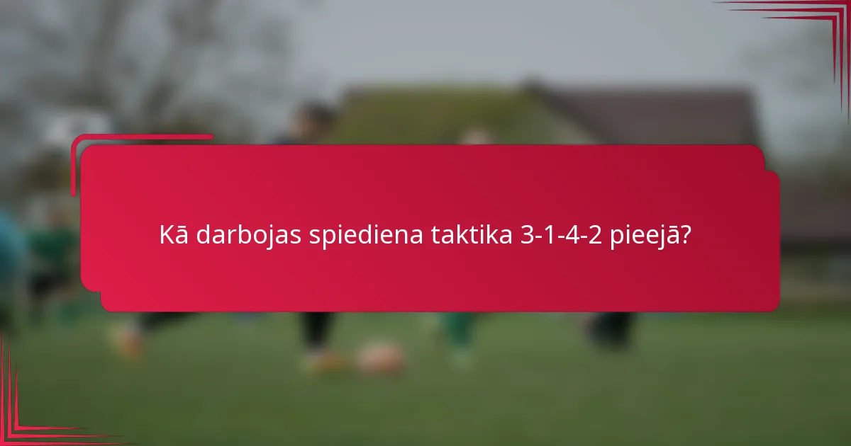 Kā darbojas spiediena taktika 3-1-4-2 pieejā?