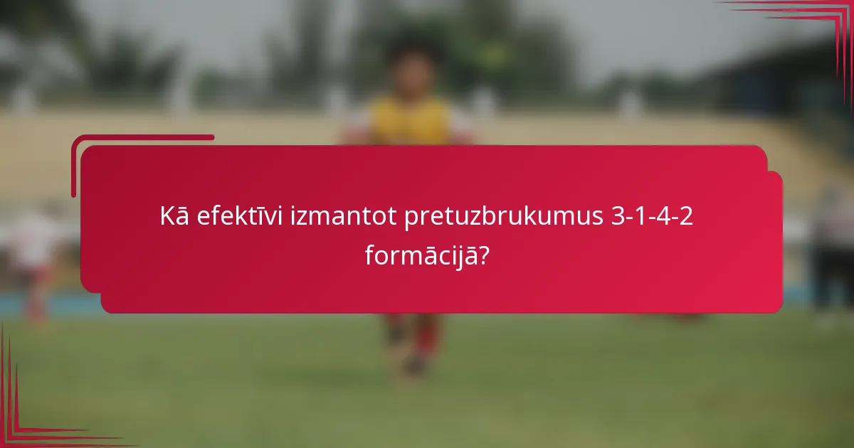 Kā efektīvi izmantot pretuzbrukumus 3-1-4-2 formācijā?