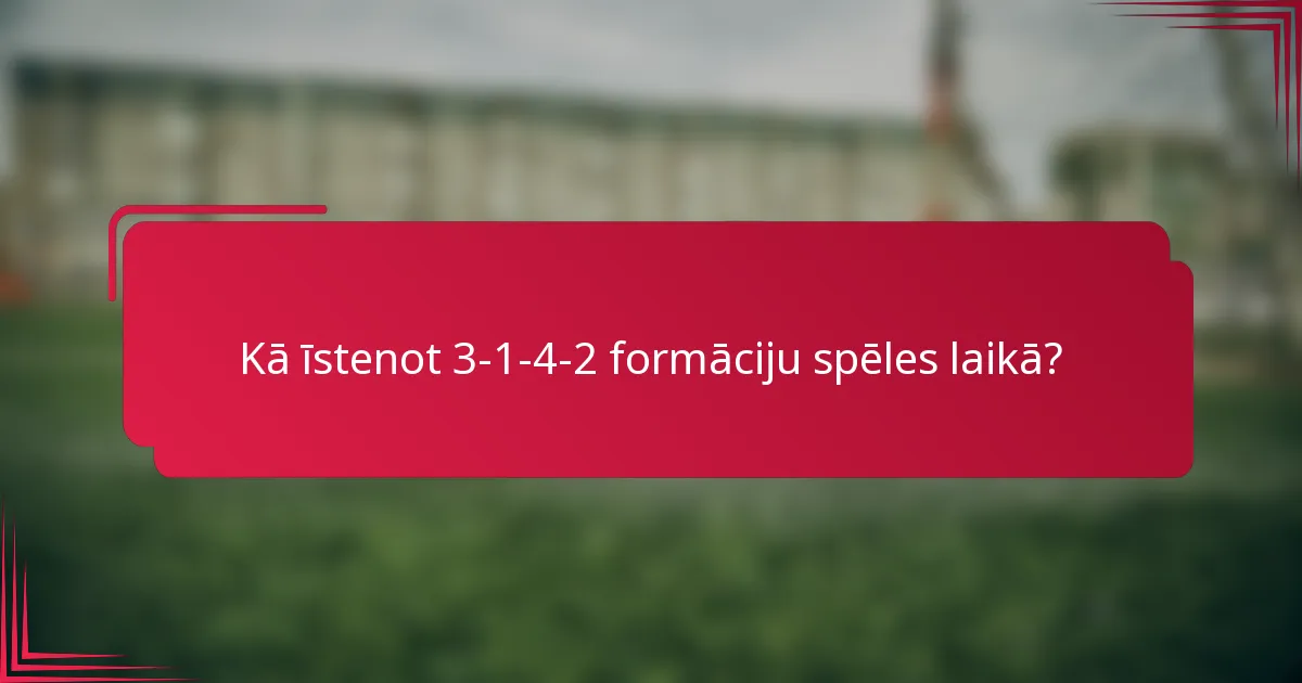 Kā īstenot 3-1-4-2 formāciju spēles laikā?