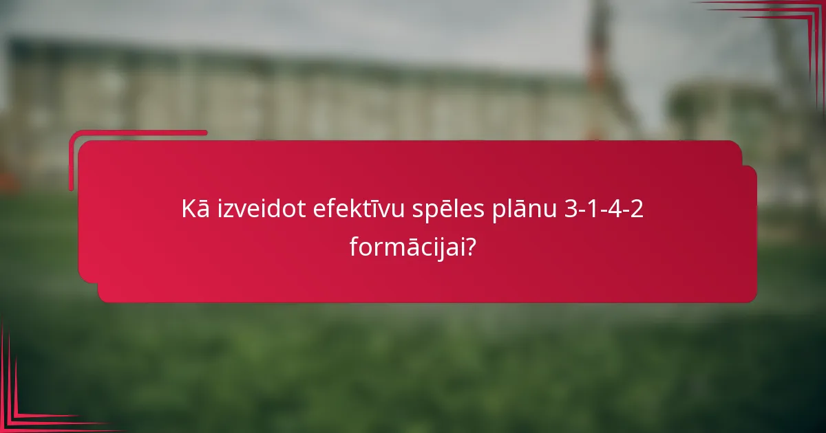 Kā izveidot efektīvu spēles plānu 3-1-4-2 formācijai?