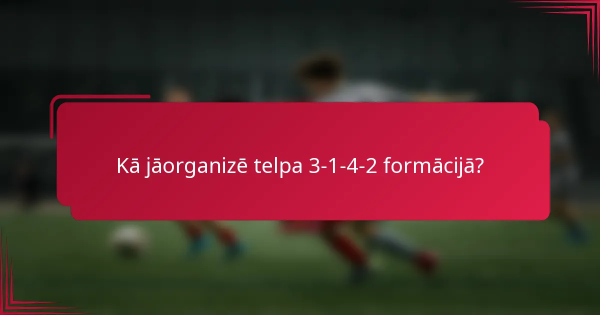 Kā jāorganizē telpa 3-1-4-2 formācijā?
