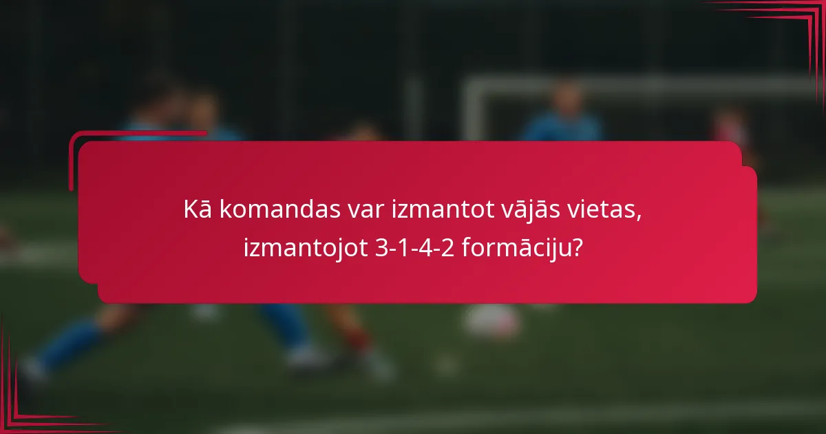 Kā komandas var izmantot vājās vietas, izmantojot 3-1-4-2 formāciju?