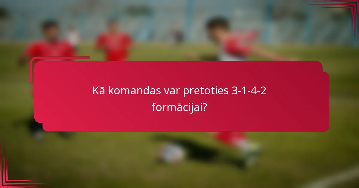 Kā komandas var pretoties 3-1-4-2 formācijai?