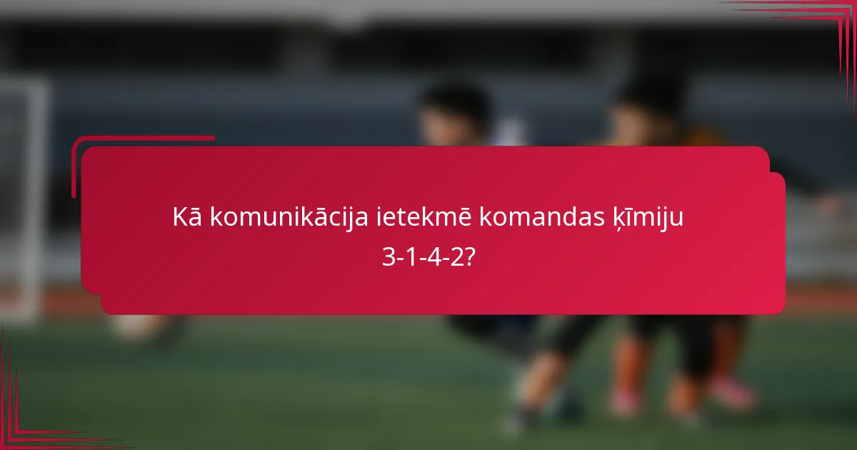 Kā komunikācija ietekmē komandas ķīmiju 3-1-4-2?