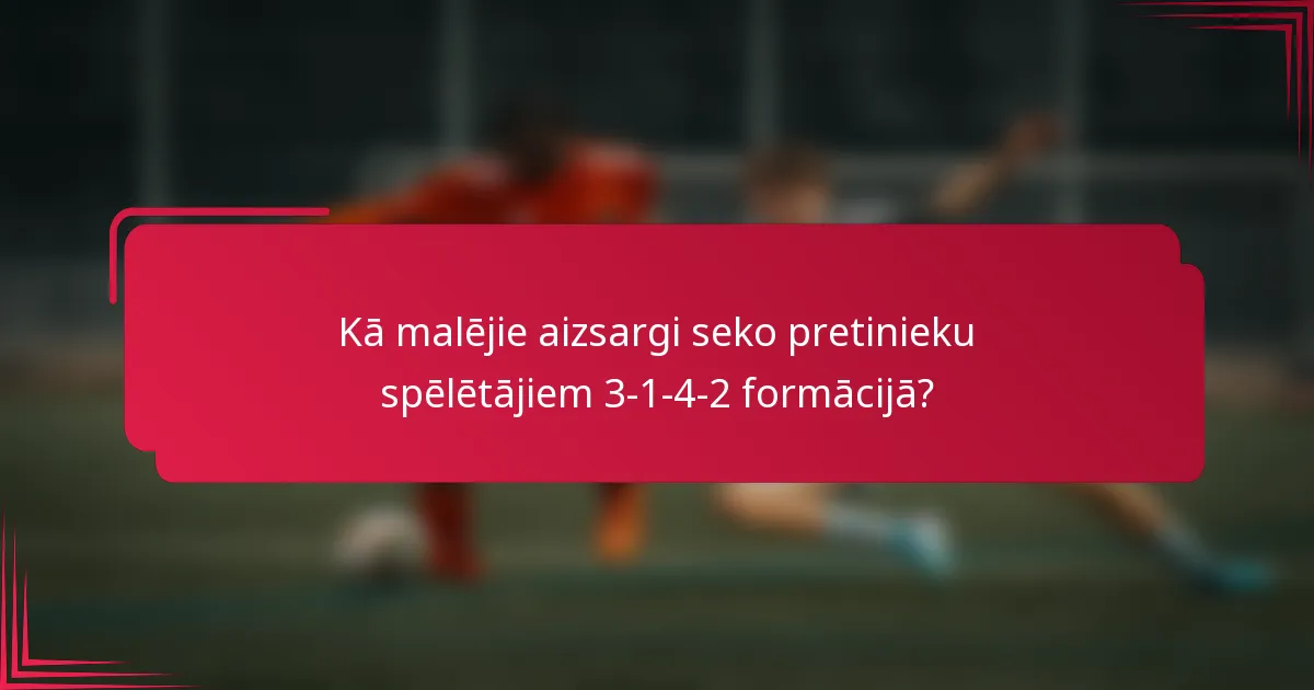 Kā malējie aizsargi seko pretinieku spēlētājiem 3-1-4-2 formācijā?