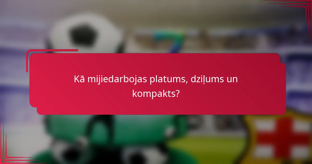 Kā mijiedarbojas platums, dziļums un kompakts?