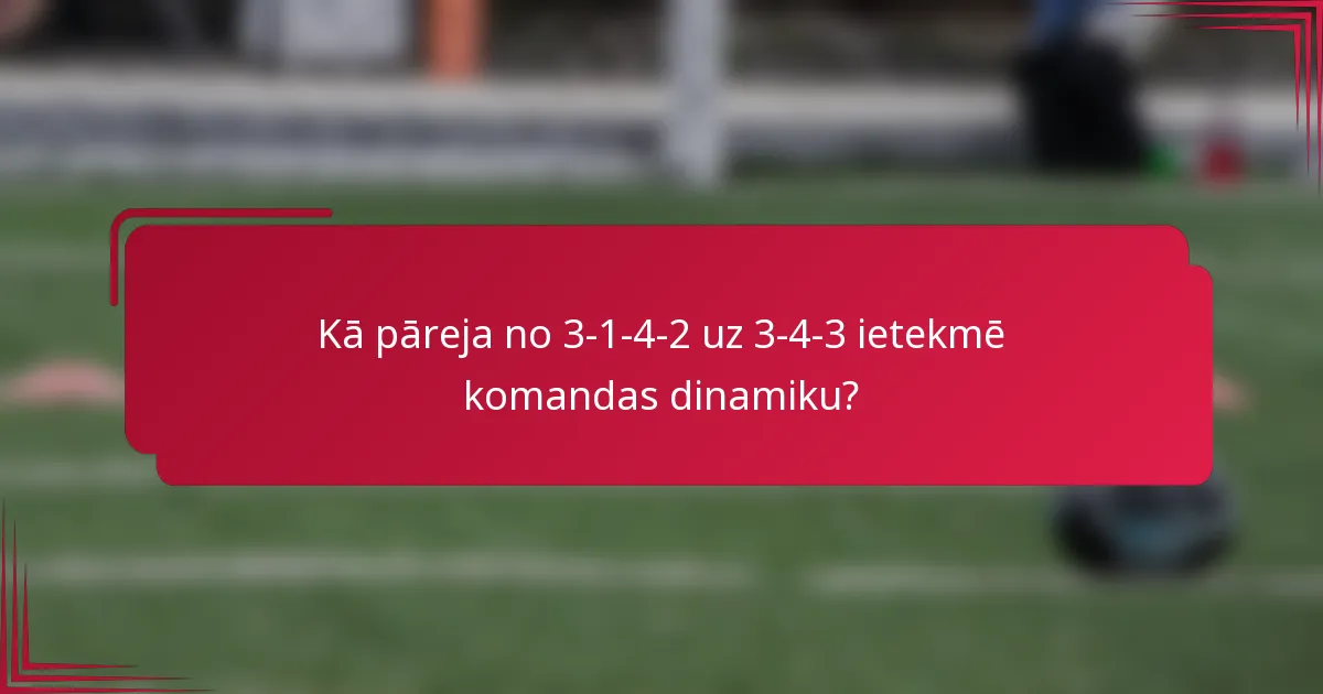 Kā pāreja no 3-1-4-2 uz 3-4-3 ietekmē komandas dinamiku?
