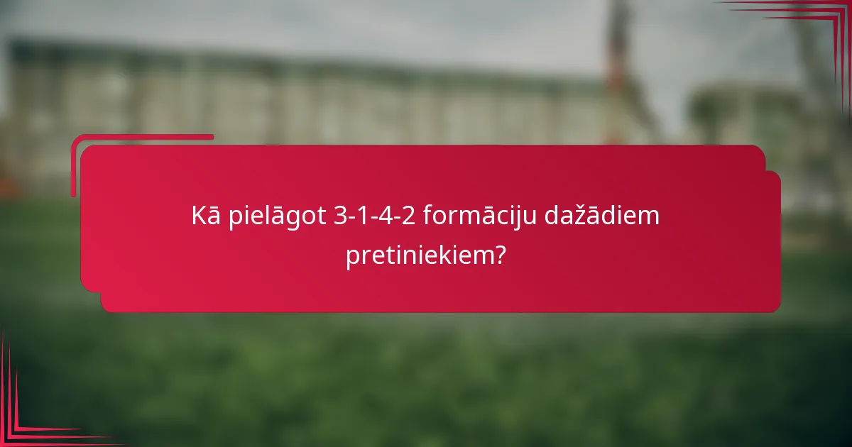 Kā pielāgot 3-1-4-2 formāciju dažādiem pretiniekiem?