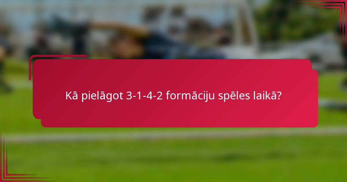 Kā pielāgot 3-1-4-2 formāciju spēles laikā?