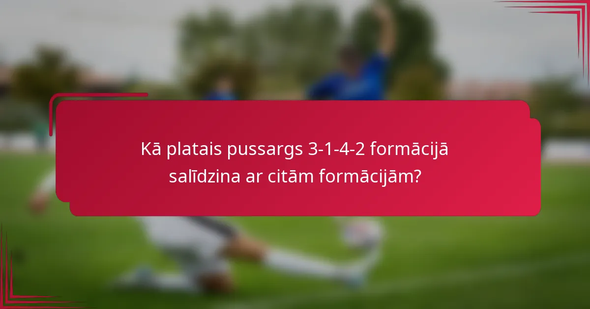 Kā platais pussargs 3-1-4-2 formācijā salīdzina ar citām formācijām?