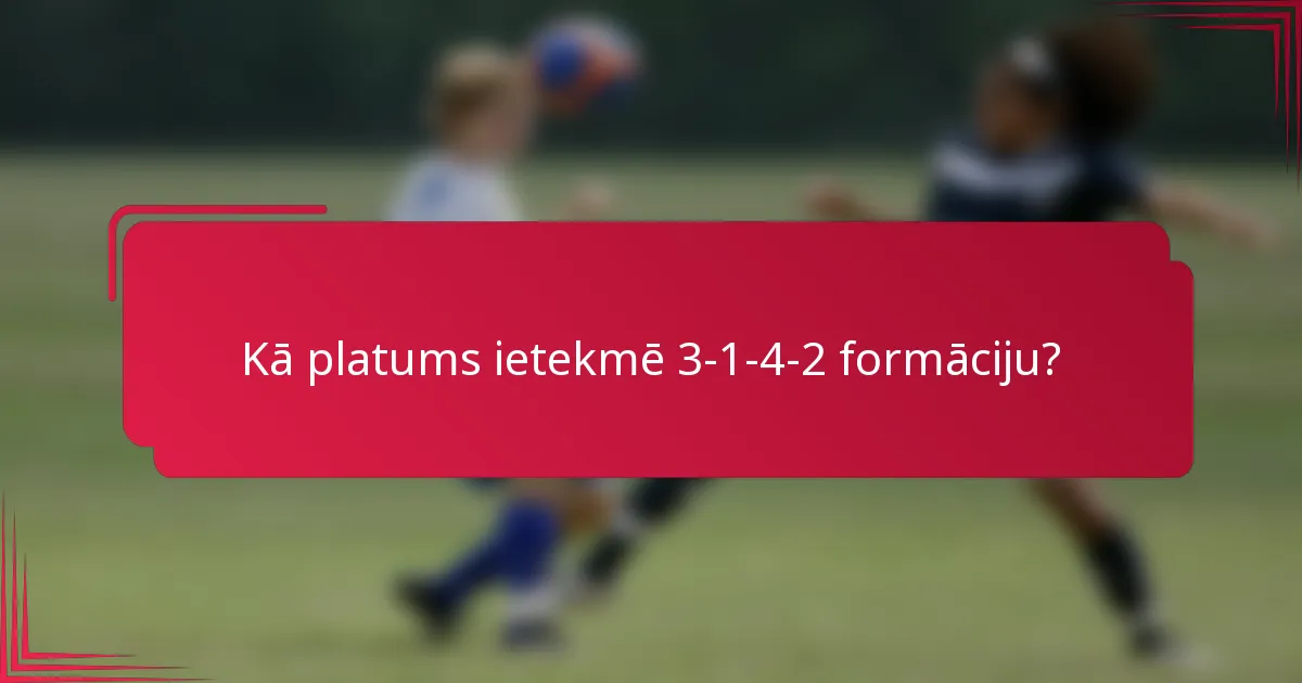 Kā platums ietekmē 3-1-4-2 formāciju?