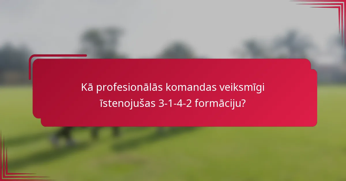 Kā profesionālās komandas veiksmīgi īstenojušas 3-1-4-2 formāciju?