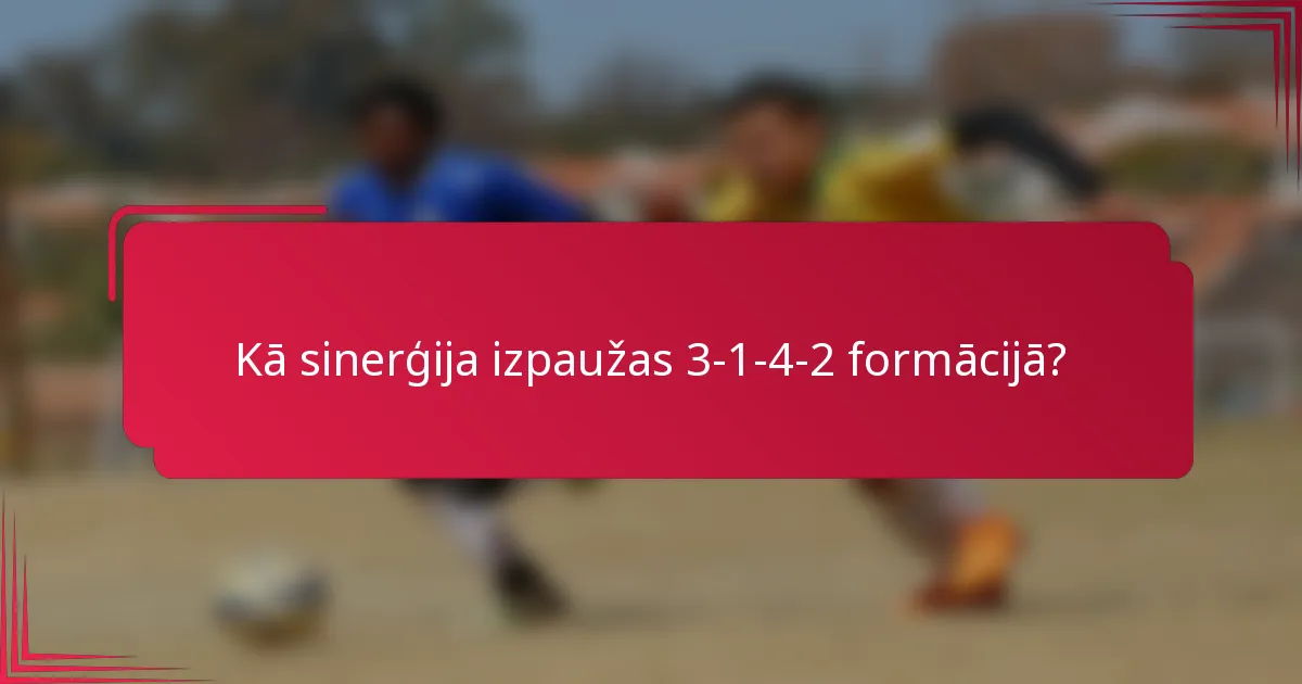 Kā sinerģija izpaužas 3-1-4-2 formācijā?