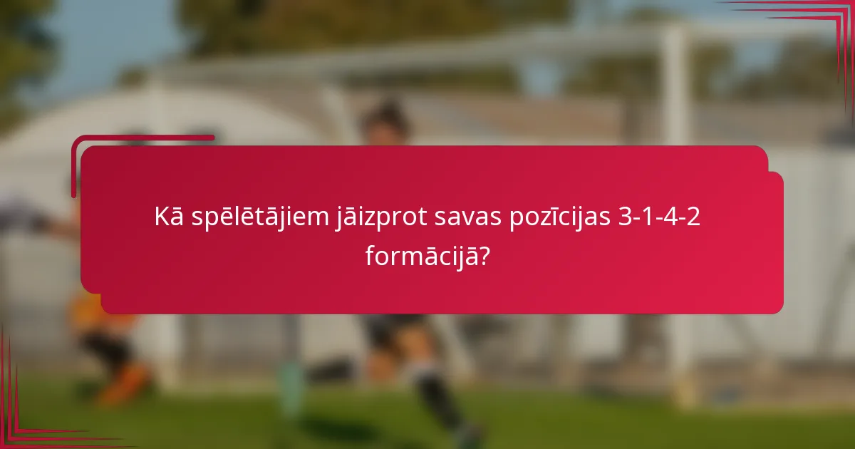 Kā spēlētājiem jāizprot savas pozīcijas 3-1-4-2 formācijā?
