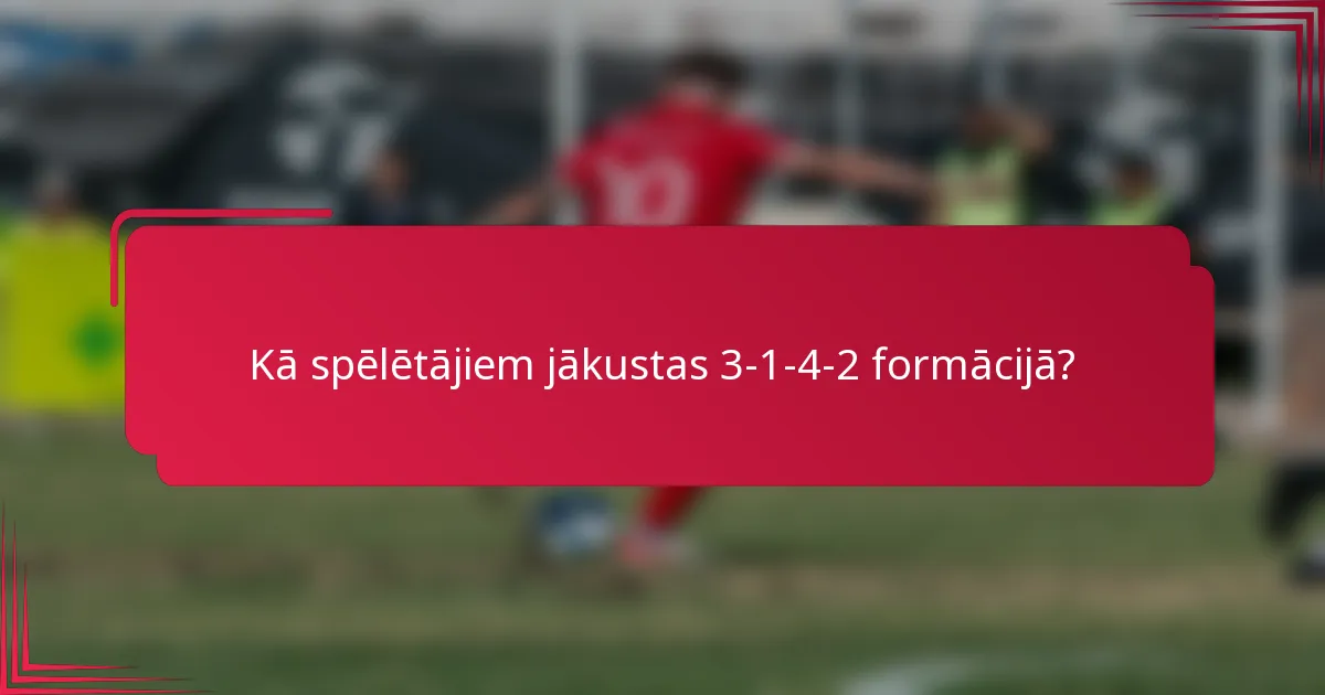 Kā spēlētājiem jākustas 3-1-4-2 formācijā?