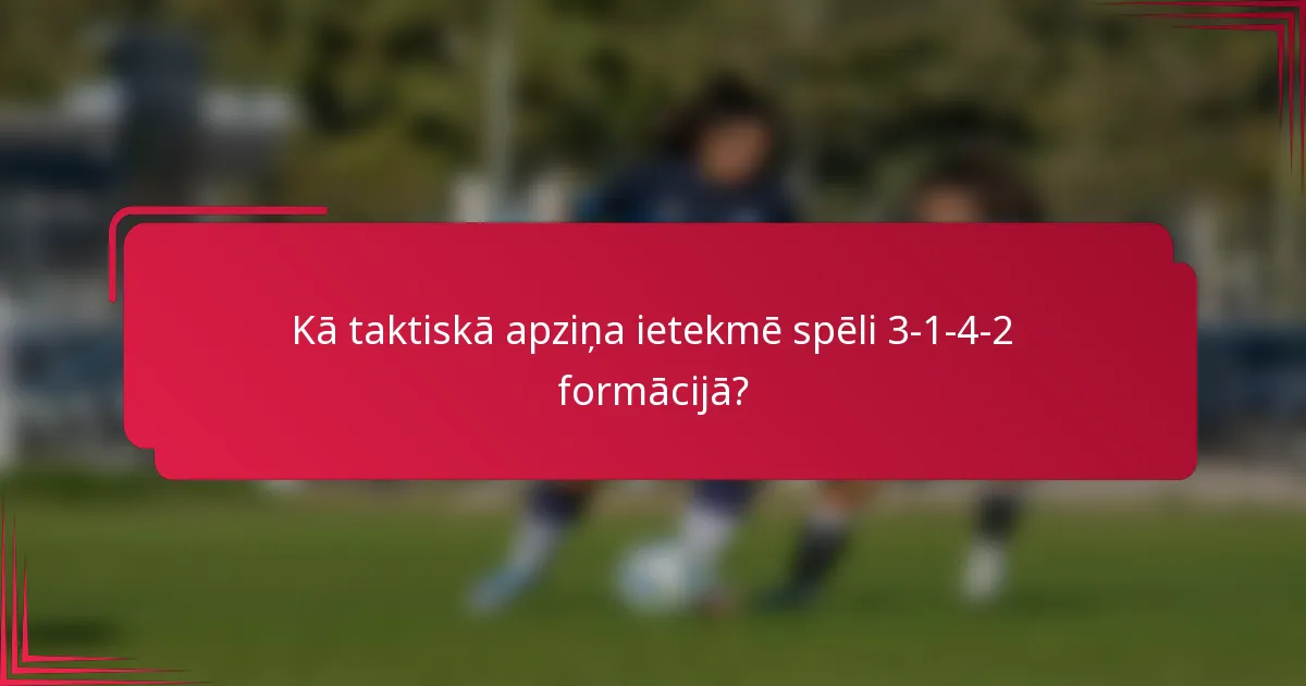 Kā taktiskā apziņa ietekmē spēli 3-1-4-2 formācijā?