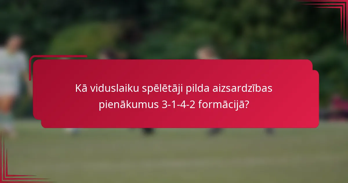 Kā viduslaiku spēlētāji pilda aizsardzības pienākumus 3-1-4-2 formācijā?