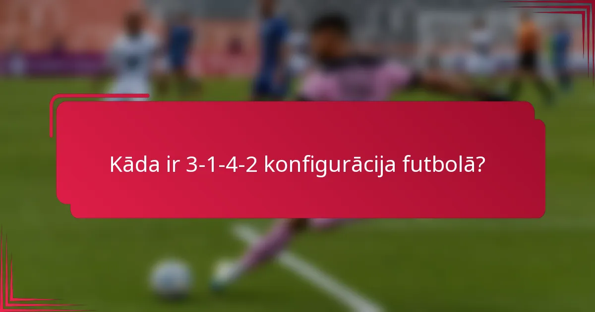 Kāda ir 3-1-4-2 konfigurācija futbolā?