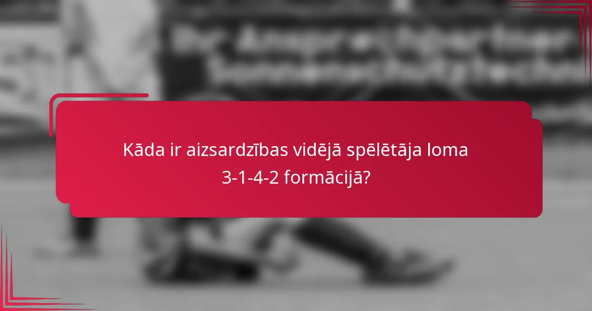 Kāda ir aizsardzības vidējā spēlētāja loma 3-1-4-2 formācijā?