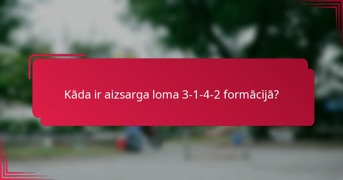 Kāda ir aizsarga loma 3-1-4-2 formācijā?